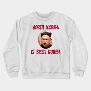 North Korea Is Best Korea -- Kim Jung Un Crewneck Sweatshirt